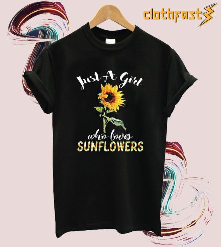 Just A Girl Who Loves Sunflowers T-shirt