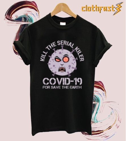 Kill The Serial Killer Covid-19 T shirt