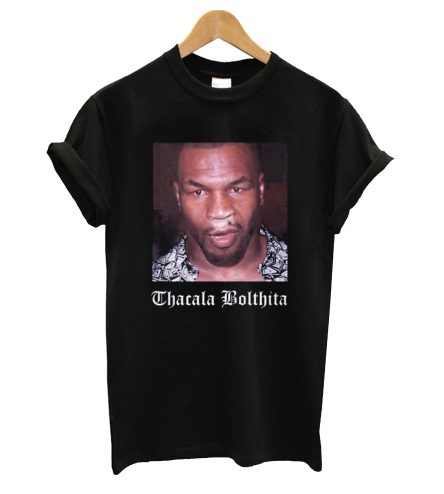 Mike Tyson Thacala Bolthita T-Shirt