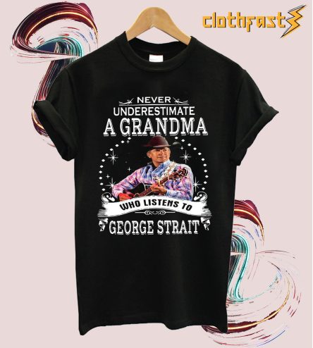 Never Underestimate A Grandma Who Listens To George Strait T Shirt