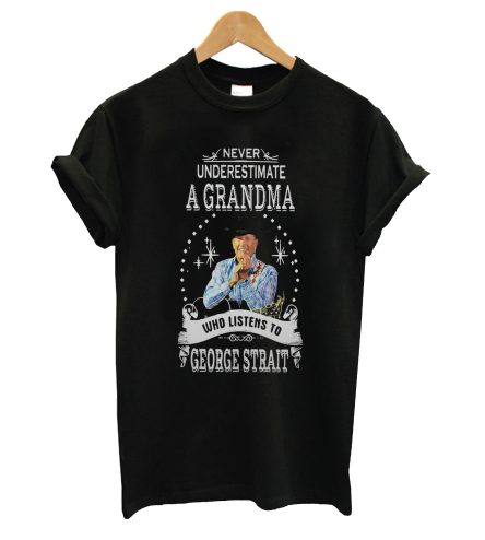 Never underestimate a grandma who listens to george strait T Shirt