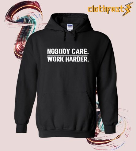 Nobody Cares Work Harder Hoodie