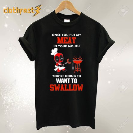 Once You Put My Meat in Your Mouth T-Shirt