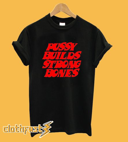 Pussy Builds Strong Bones T-Shirt