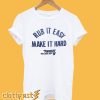 Rub It Easy Make It Hard T-Shirt