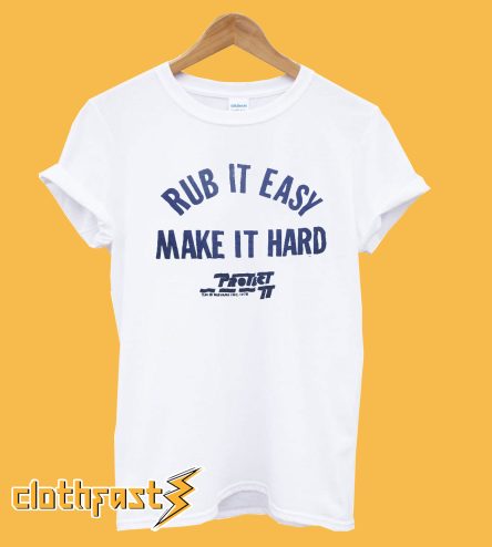 Rub It Easy Make It Hard T-Shirt