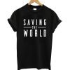 Saving The World T Shirt