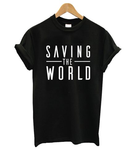 Saving The World T Shirt