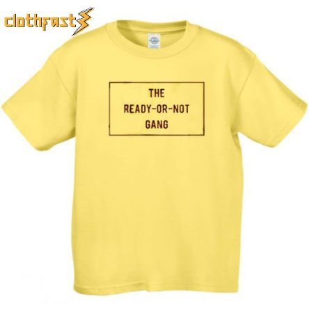 The Ready Or Not Gang T-Shirt