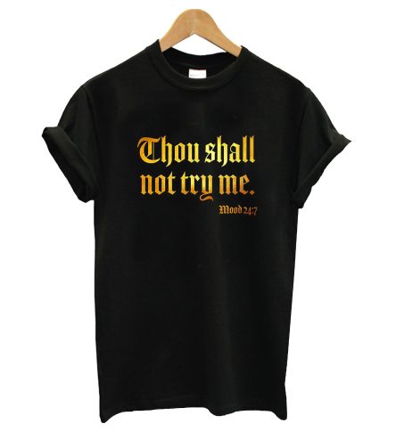 Thou shall not try me mood 24 7 T-shirt