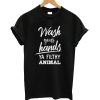 Wash your hands ya filthy animal T-Shirt