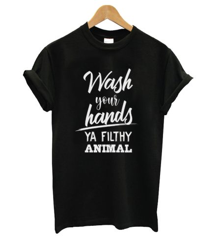 Wash your hands ya filthy animal T-Shirt