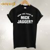 Who The Fuck is Mick Jagger T-Shirt