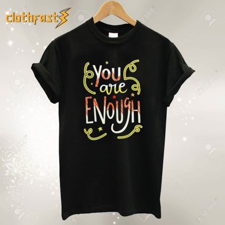 You Are Enough Quote Art T shirt