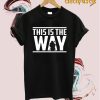 his is the way Mandalorian Code T-Shirt