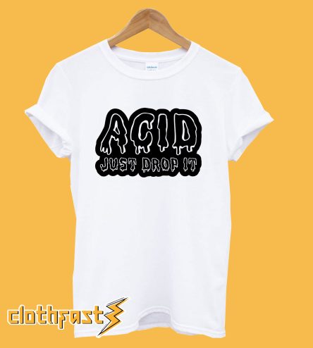 Acid just drop It T-shirt