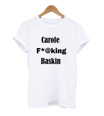 Carole F*@king Baskin T-Shirt