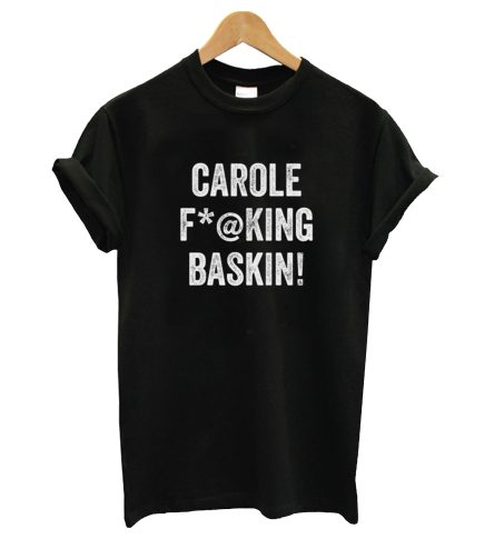 Carole F*@king Baskin T-Shirt