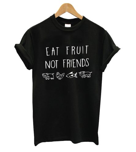 Eat fruit not friends T-shirt