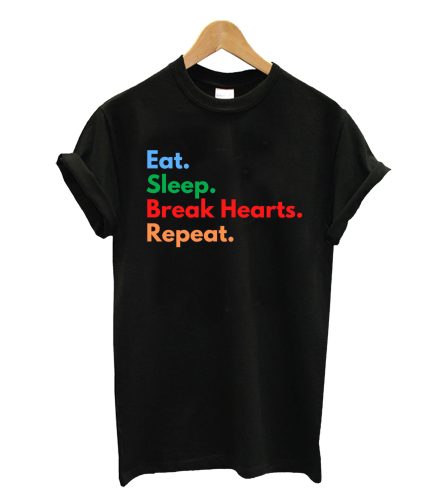 Eat. Sleep. Break Hearts. Repeat. T-Shirt