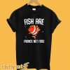 Fish Are Friends Not Food T-Shirt