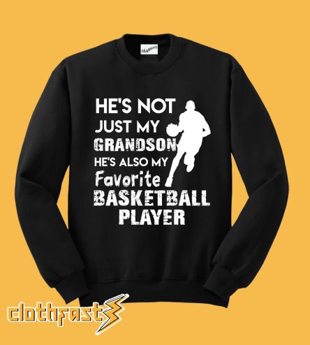 He's not just my grandson he's also my Favorite Gift Sweatshirt