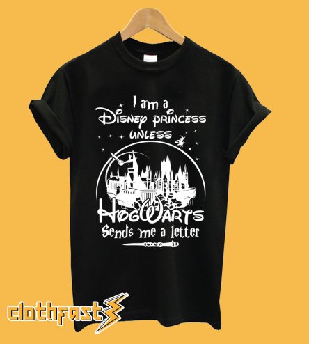 I'm A Disney Princess Unless Hogwarts Sends Me A Letter T-Shirt