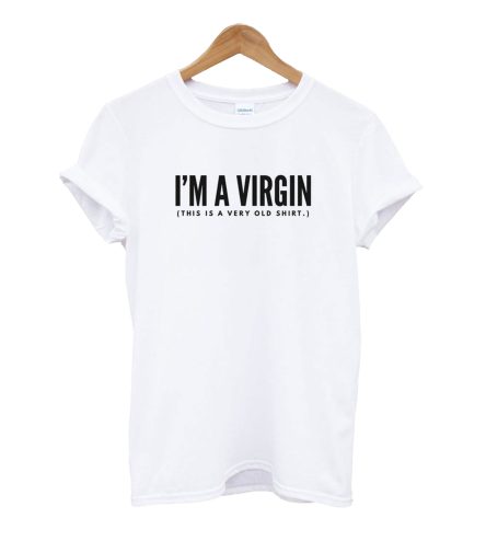 I'm A Virgin This Is A Very Old Shirt T-Shirt