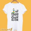 I'm proof daddy doesnt play golf all the time T-Shirt