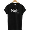 Nah T-Shirt