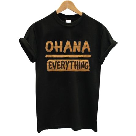 Ohana Over Everything First T Shirt