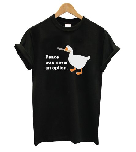 Peace Was Never An Option Goose T-Shirt