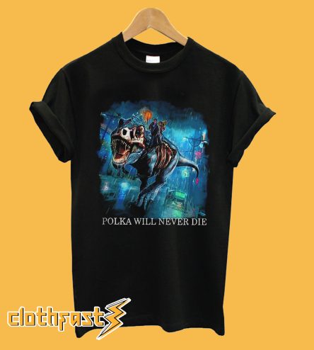 Polka Will Never Die T Shirt