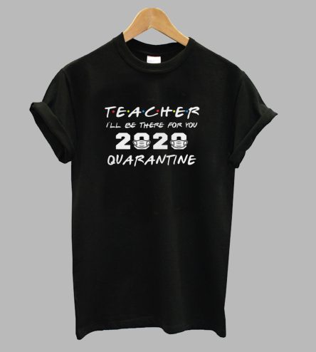 Teacher i’ll be there for you 2020 T-Shirt