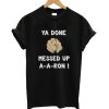 Ya Done Messed Up A-A-Ron T-Shirt