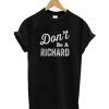 Don’t Be A Richard T-Shirt