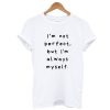 I'm Not Perfect But I'm Always Myself T-Shirt