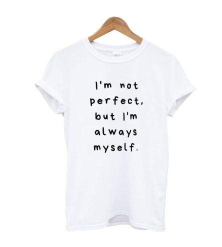 I'm Not Perfect But I'm Always Myself T-Shirt