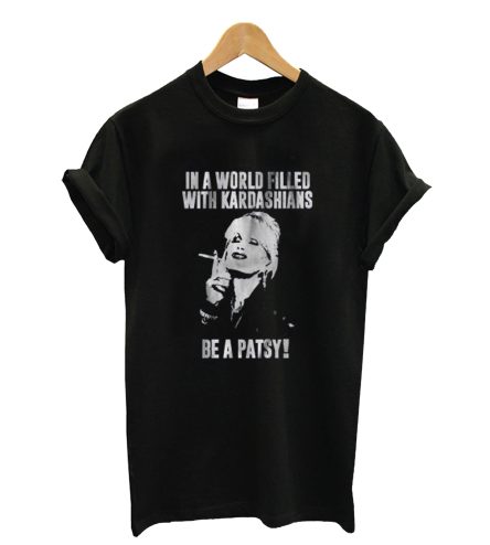 In A World Filled With Kardashians Be A Patsy T-Shirt