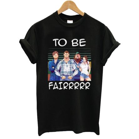 Letterkenny To Be Fairrrrr Vintage T-Shirt