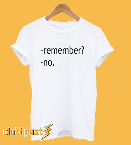 Remember? No T Shirt