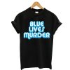 Blue Lives Murder T-Shirt