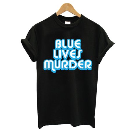 Blue Lives Murder T-Shirt