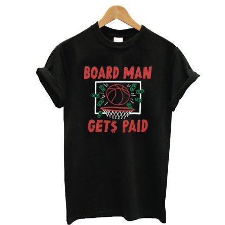 Board Man Gets Paid Toronto Basketball T-Shirt