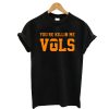 Bubba Wallace You’re Killin’ Me Vols T-Shirt