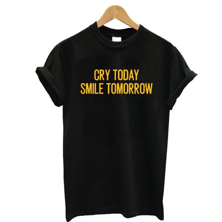 Cry Today Smile Tomorrow Motivational Quote T-Shirt