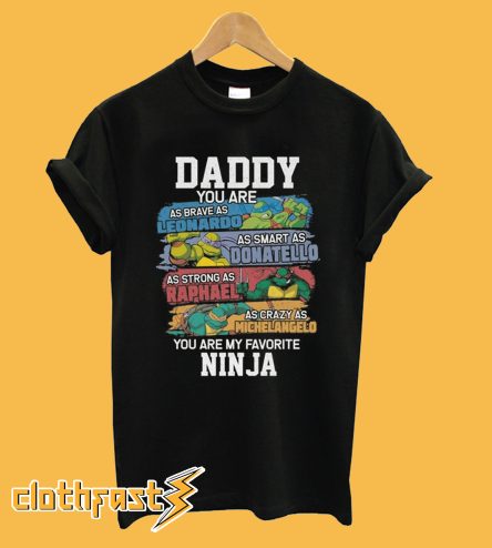 Daddy You Are My Favorite Ninja Leonardo Donatello Raphael Michelangelo T-Shirt