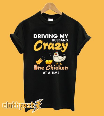 Driving My Husband Crazy One Chicken at a Time T-Shirt