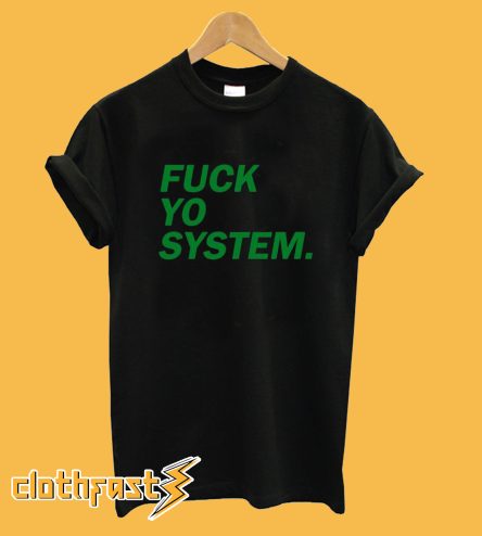 Fuck Yo System T shirt