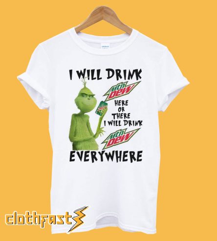 Grinch I will drink Mtn Dew here or there or everywhere T-Shirt